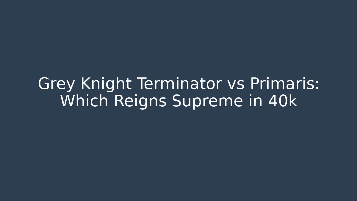 Grey Knight Terminator vs Primaris: Which Reigns Supreme in 40k