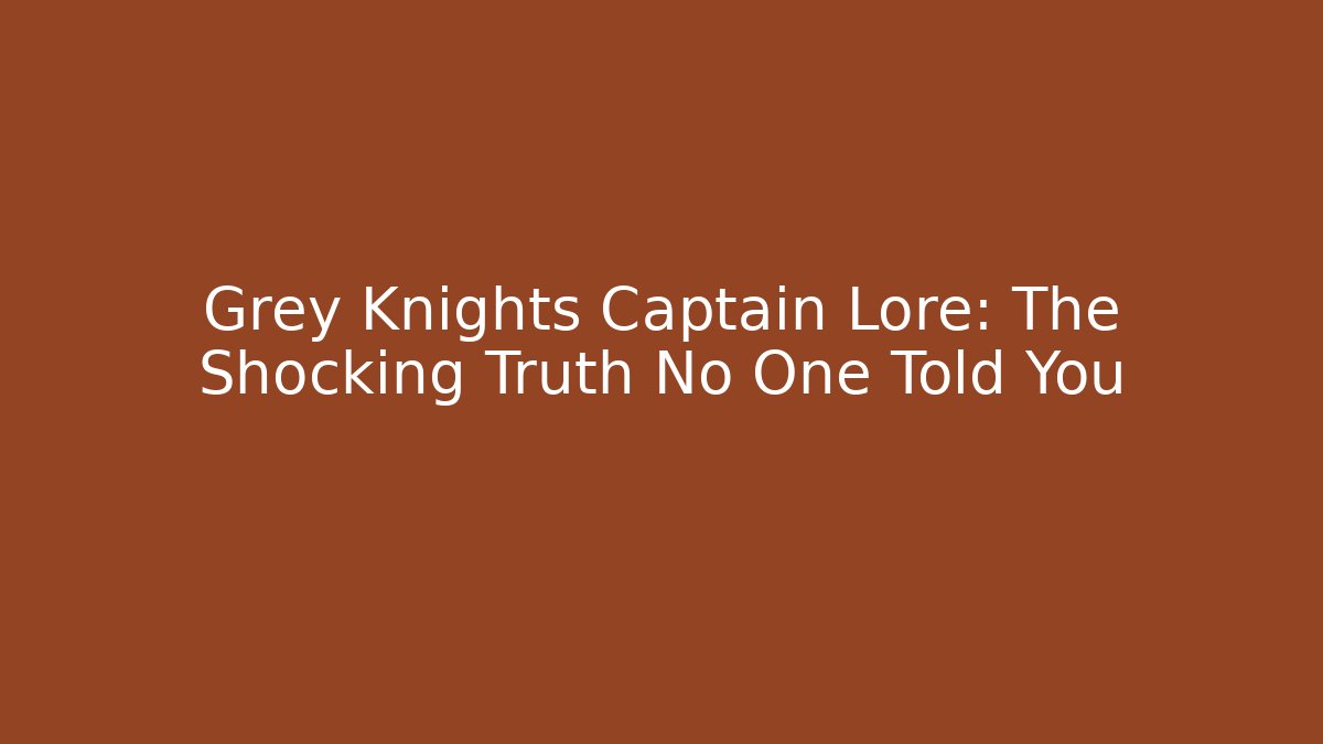 Grey Knights Captain Lore: The Shocking Truth No One Told You - Felix Cat Insurance