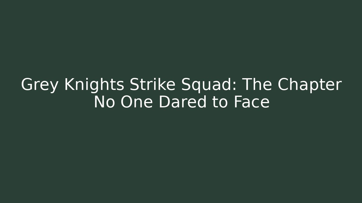 Grey Knights Strike Squad: The Chapter No One Dared to Face