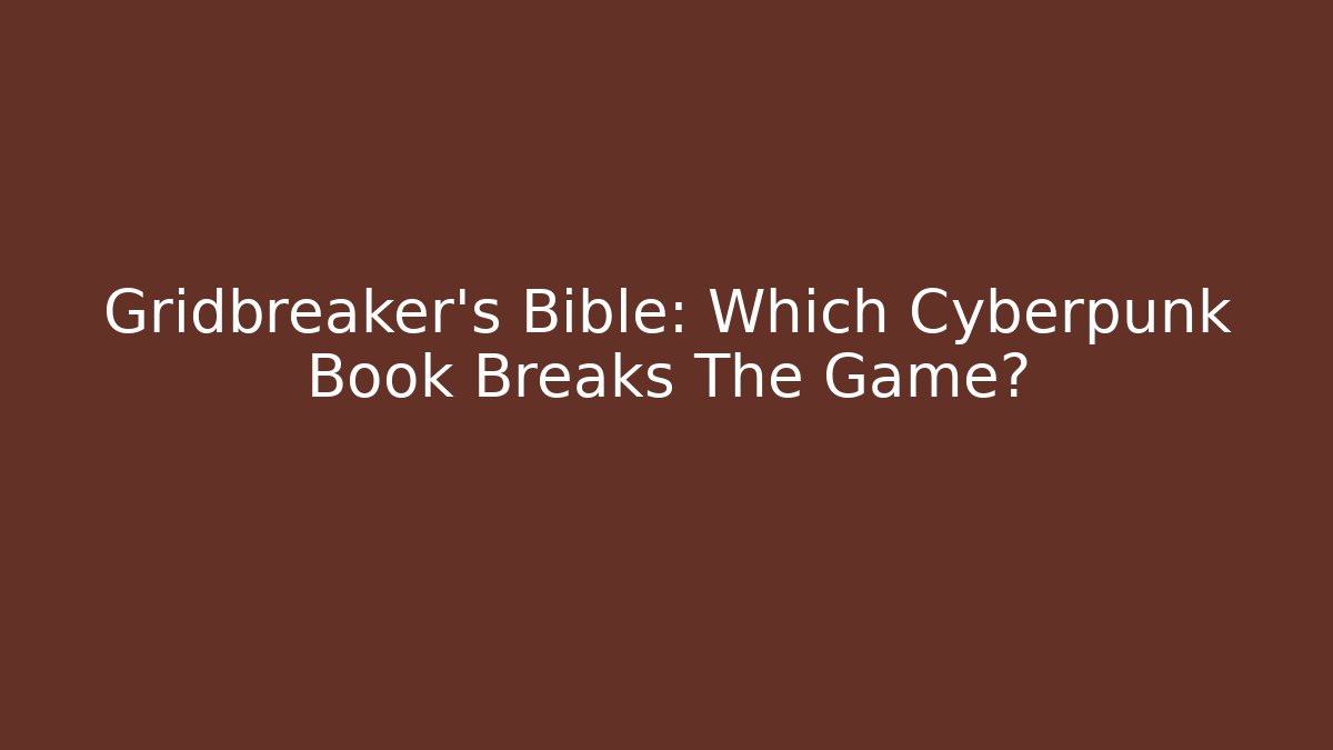 Gridbreaker's Bible: Which Cyberpunk Book Breaks The Game?