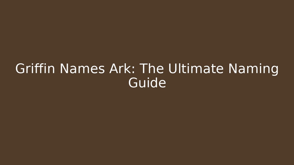 Griffin Names Ark: The Ultimate Naming Guide