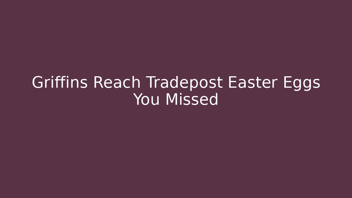 Griffins Reach Tradepost Easter Eggs You Missed