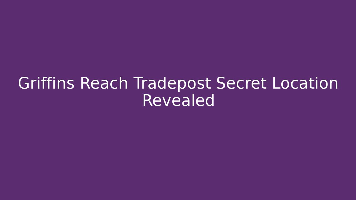 Griffins Reach Tradepost Secret Location Revealed - Felix Cat Insurance