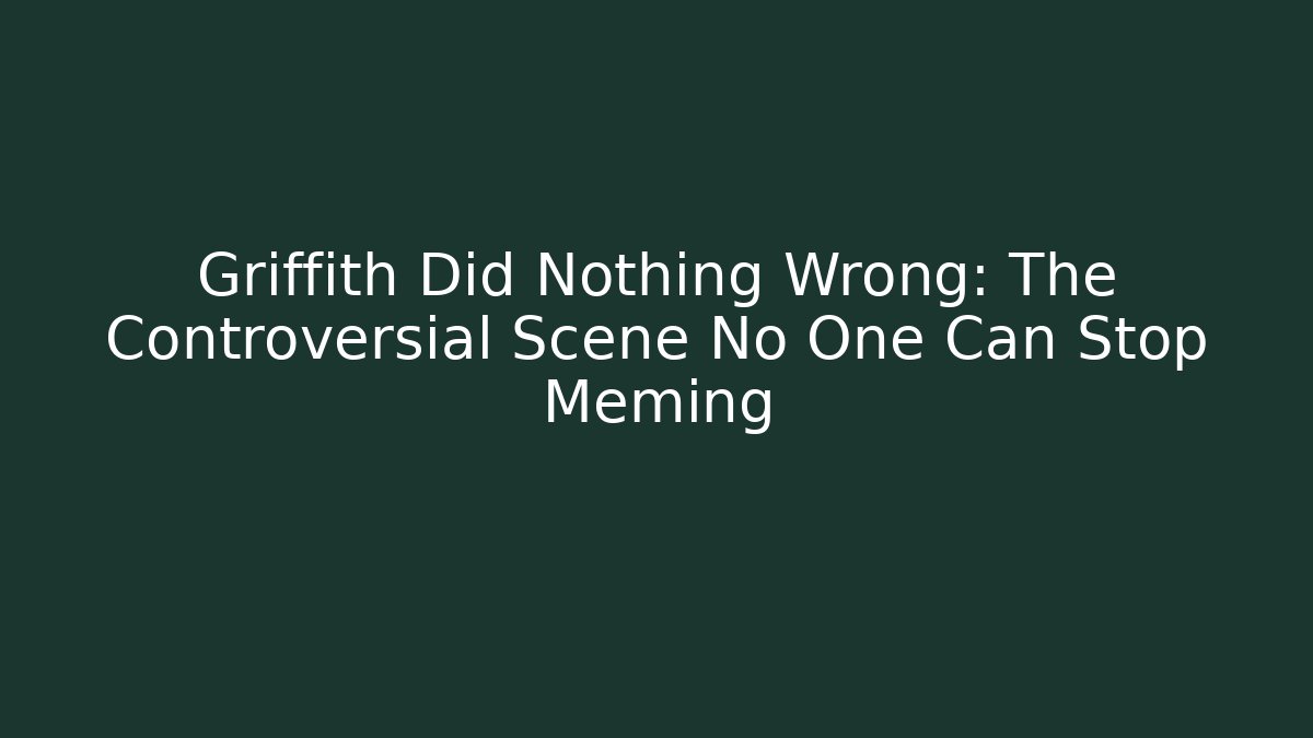 Griffith Did Nothing Wrong: The Controversial Scene No One Can Stop Meming