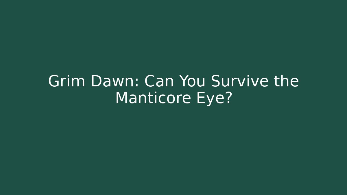Grim Dawn: Can You Survive the Manticore Eye?