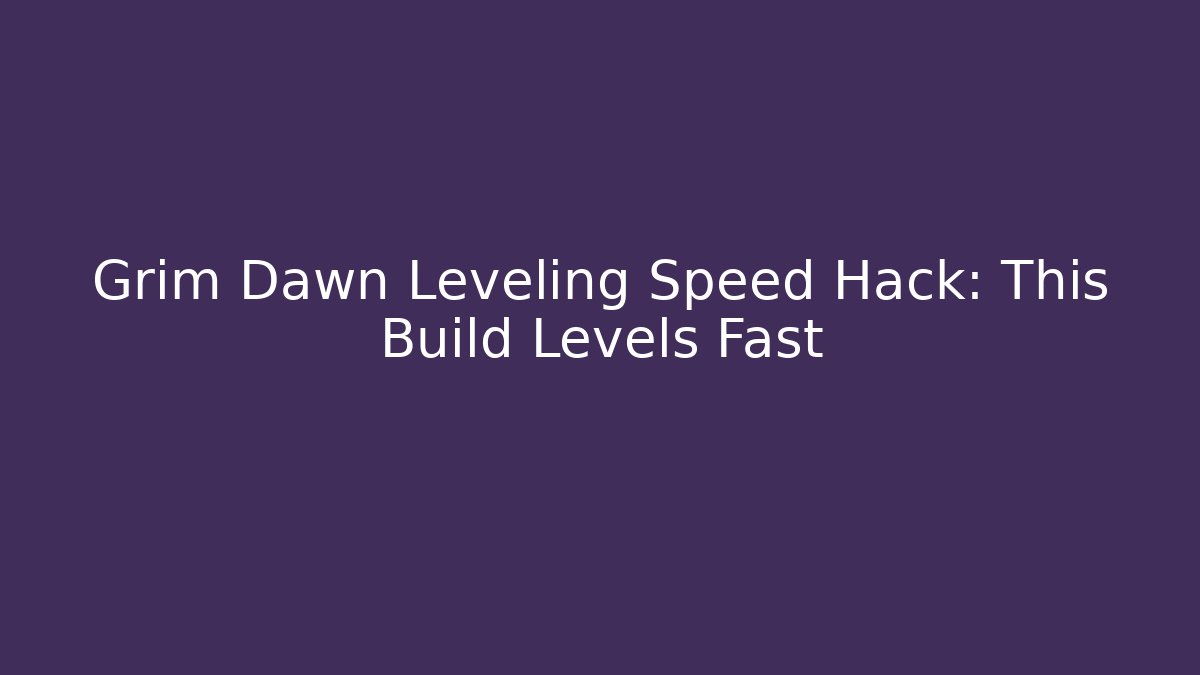 Grim Dawn Leveling Speed Hack: This Build Levels Fast - Felix Cat Insurance