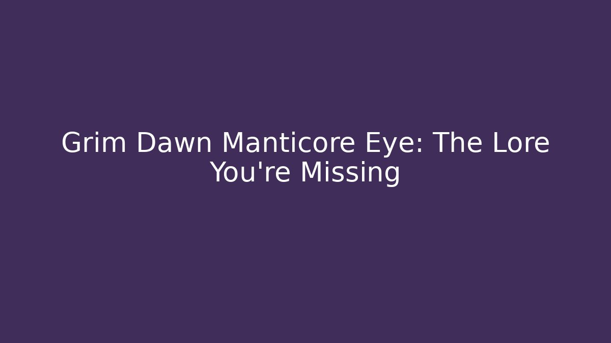 Grim Dawn Manticore Eye: The Lore You're Missing