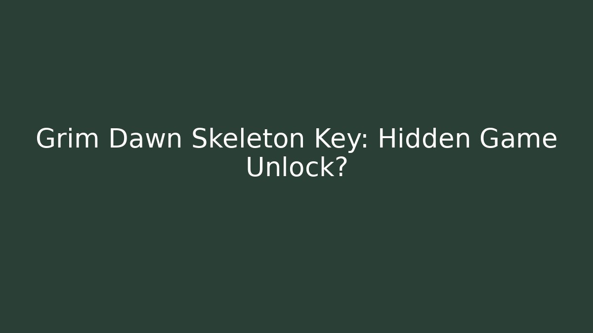 Grim Dawn Skeleton Key: Hidden Game Unlock?