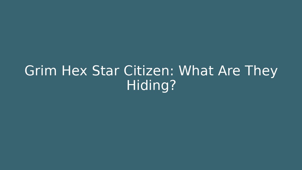 Grim Hex Star Citizen: What Are They Hiding? - Felix Cat Insurance