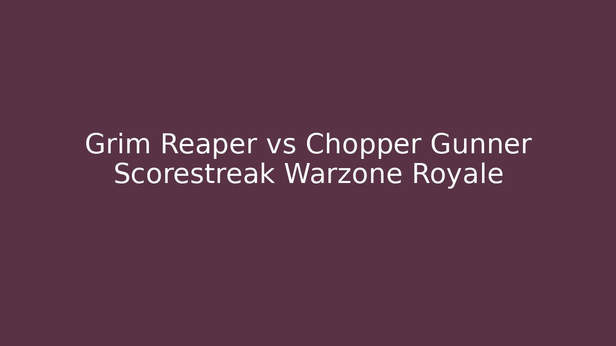 Grim Reaper vs Chopper Gunner Scorestreak Warzone Royale