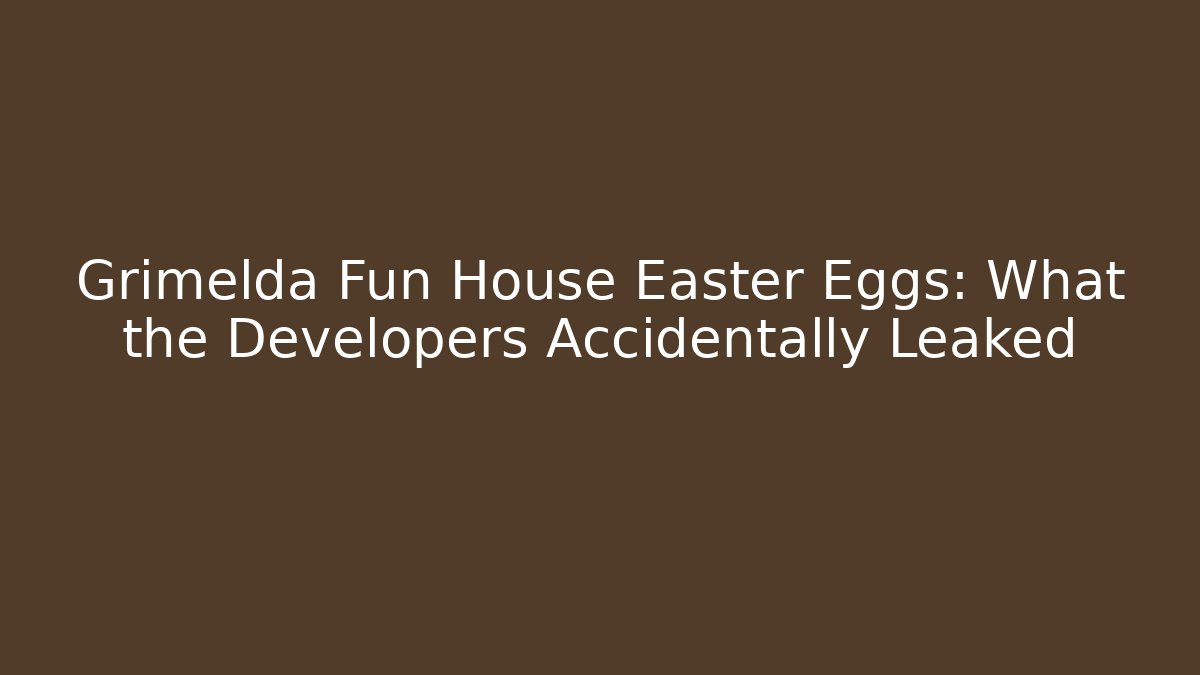 Grimelda Fun House Easter Eggs: What the Developers Accidentally Leaked