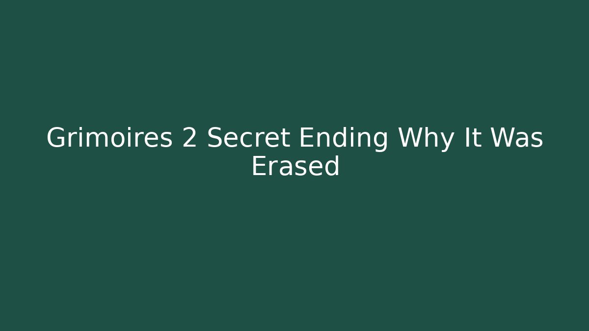 Grimoires 2 Secret Ending Why It Was Erased