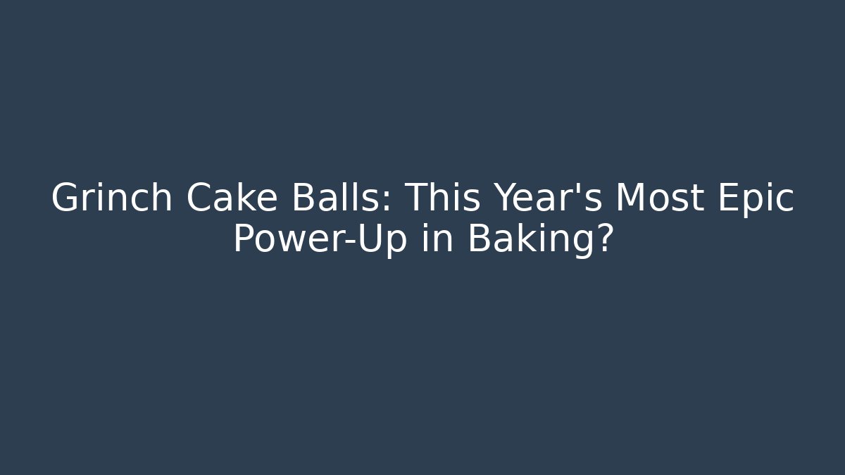 Grinch Cake Balls: This Year's Most Epic Power-Up in Baking?