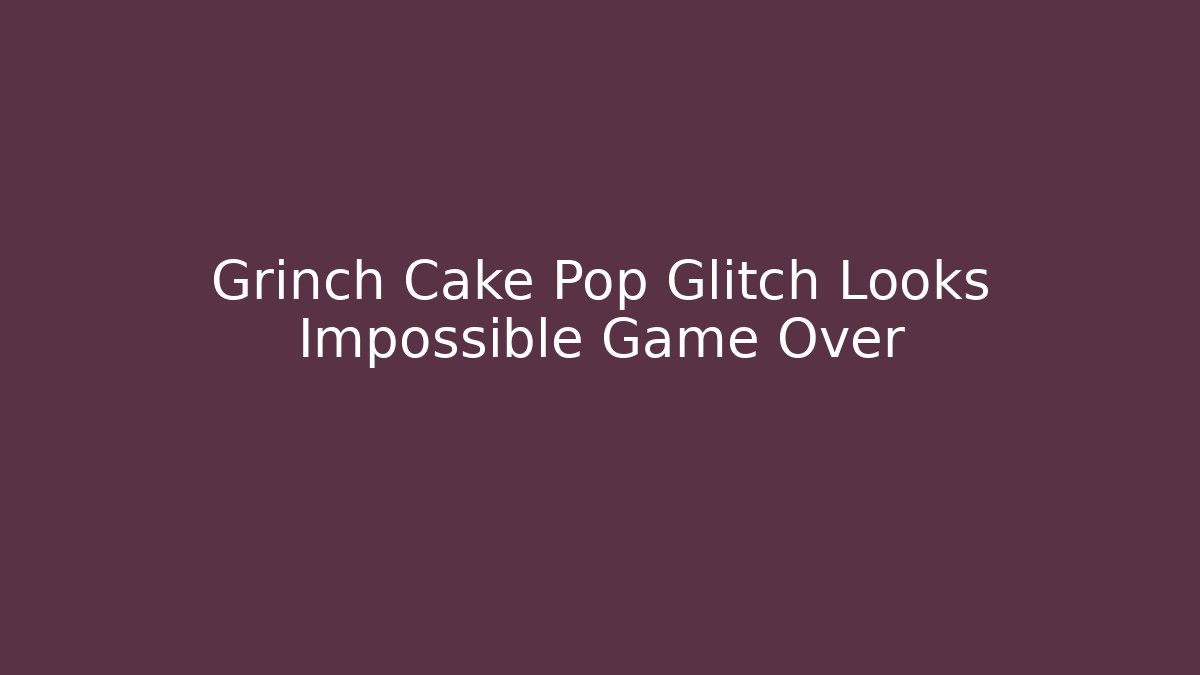 Grinch Cake Pop Glitch Looks Impossible Game Over - Felix Cat Insurance