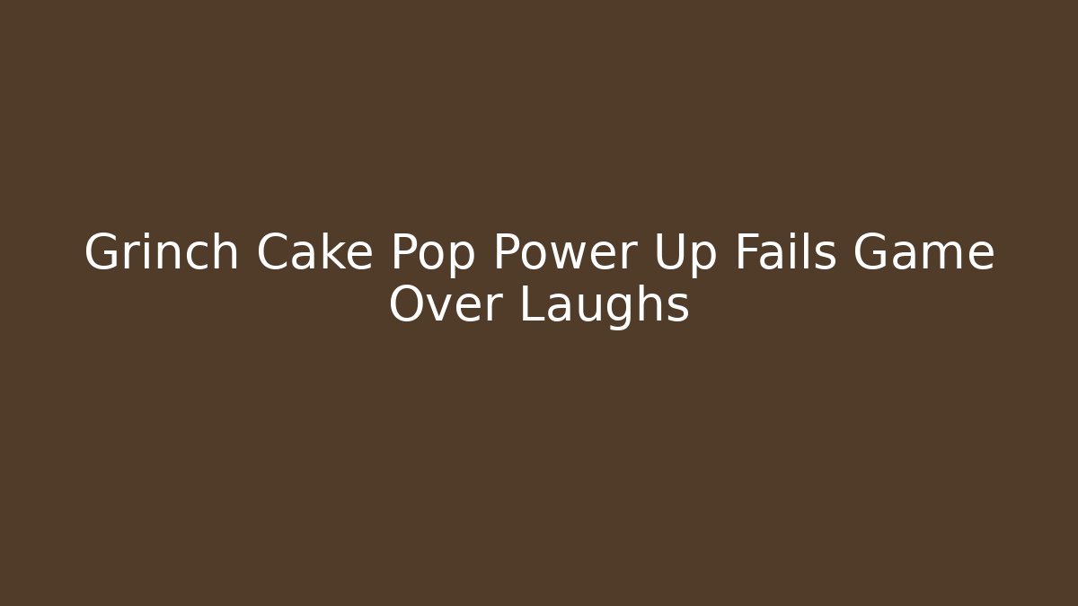 Grinch Cake Pop Power Up Fails Game Over Laughs - Felix Cat Insurance