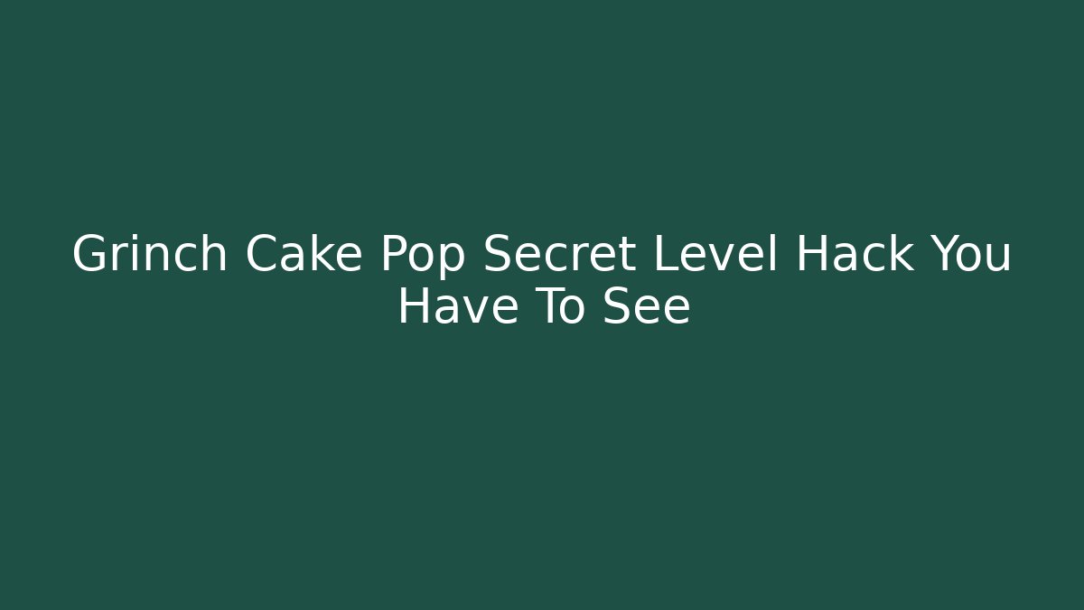 Grinch Cake Pop Secret Level Hack You Have To See