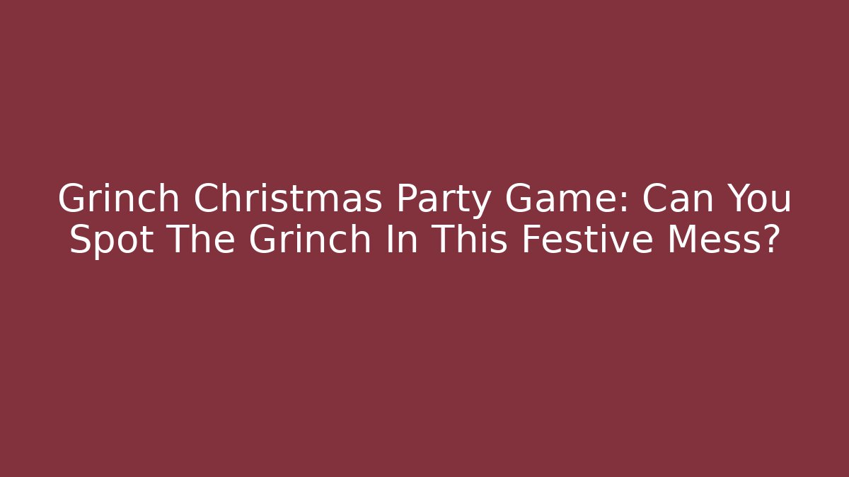 Grinch Christmas Party Game: Can You Spot The Grinch In This Festive Mess?