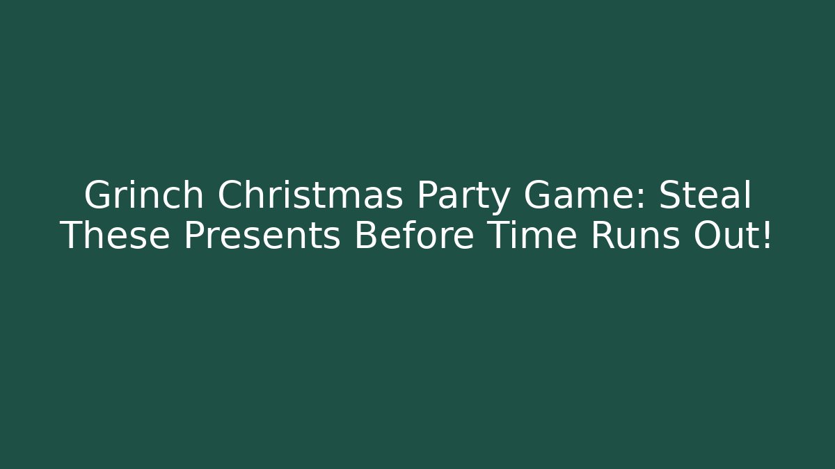 Grinch Christmas Party Game: Steal These Presents Before Time Runs Out!