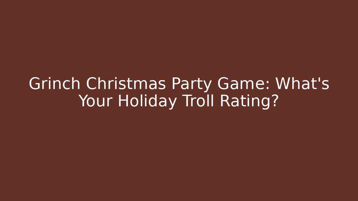 Grinch Christmas Party Game: What's Your Holiday Troll Rating?