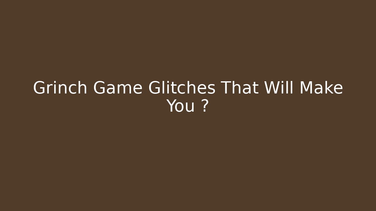 Grinch Game Glitches That Will Make You 🤣