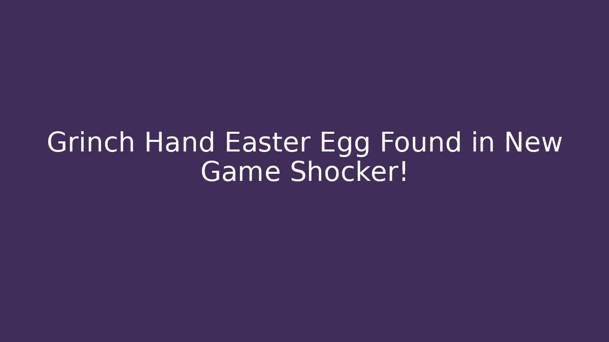 Grinch Hand Easter Egg Found in New Game Shocker!