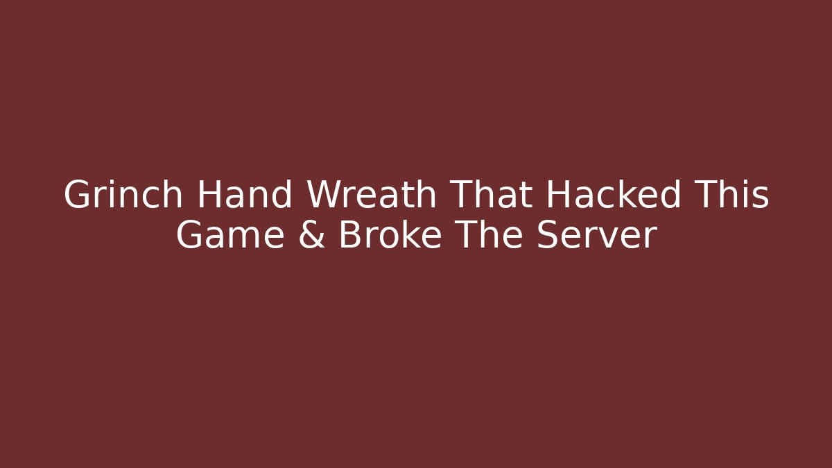 Grinch Hand Wreath That Hacked This Game & Broke The Server