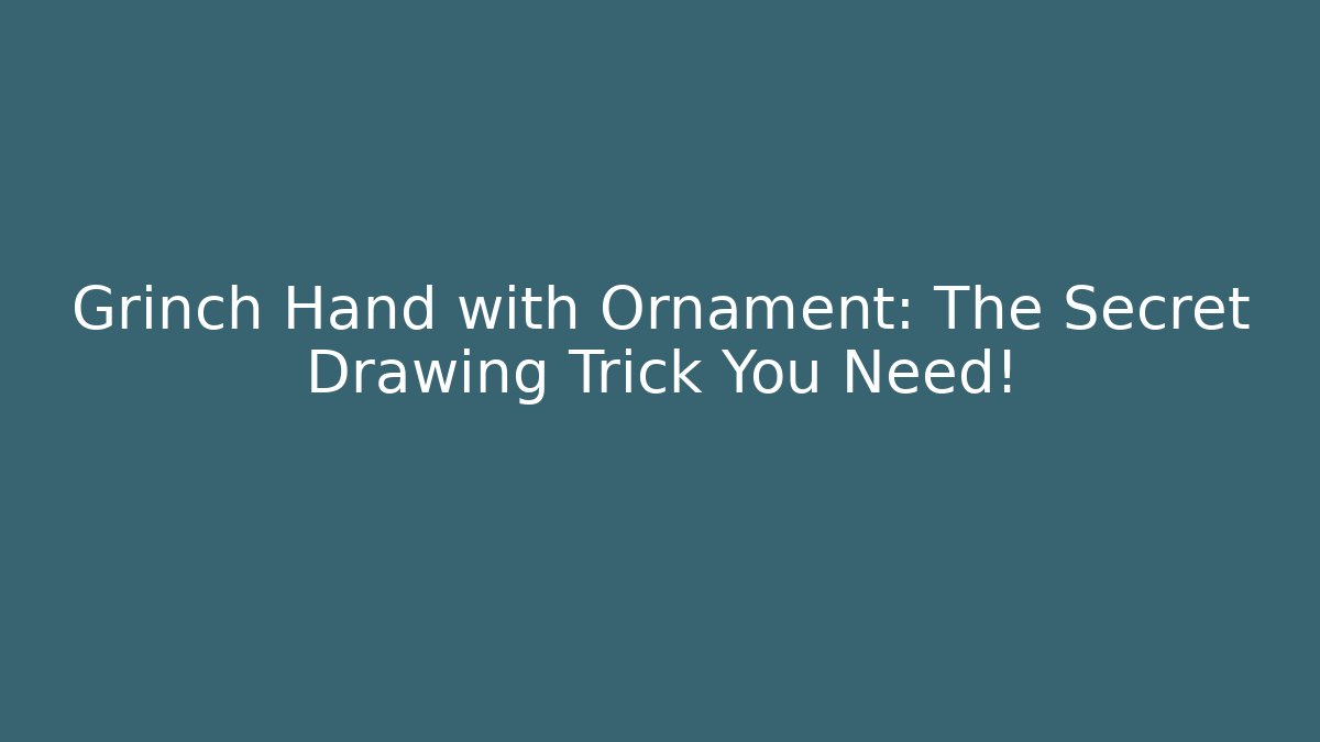 Grinch Hand with Ornament: The Secret Drawing Trick You Need!