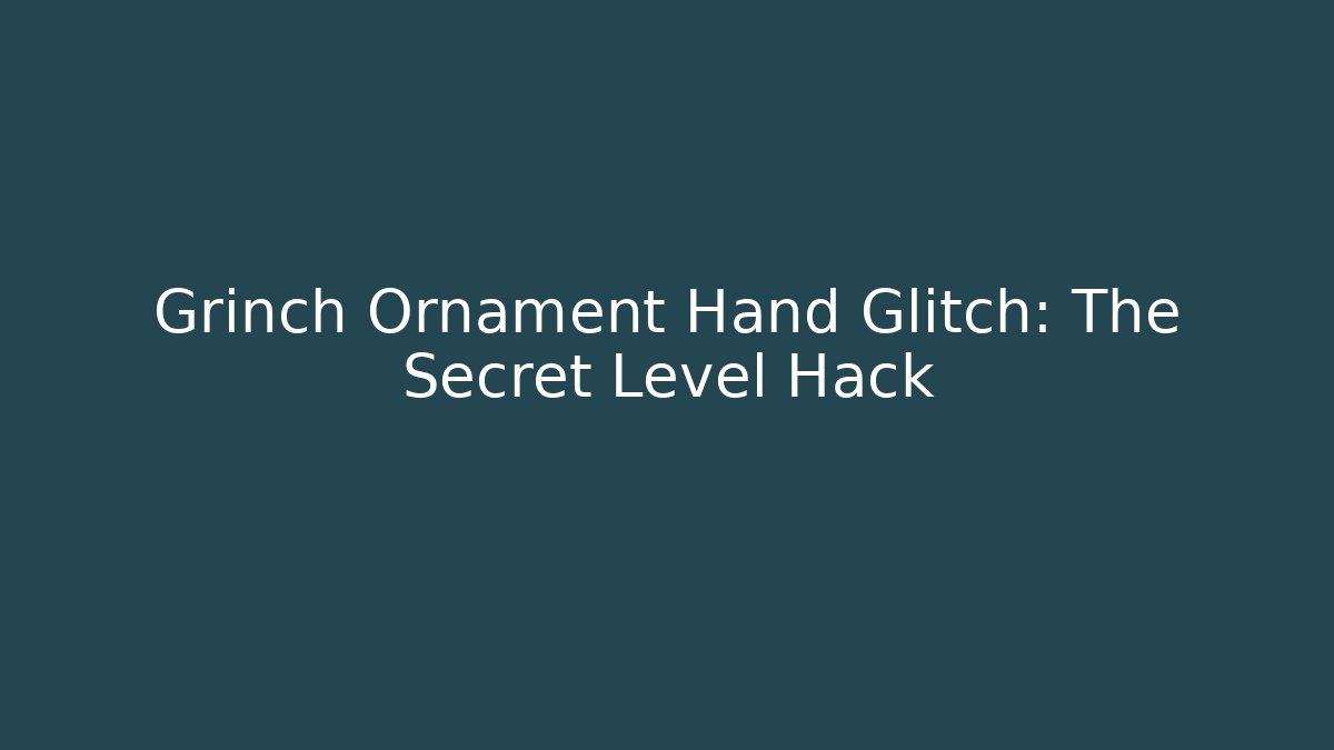 Grinch Ornament Hand Glitch: The Secret Level Hack