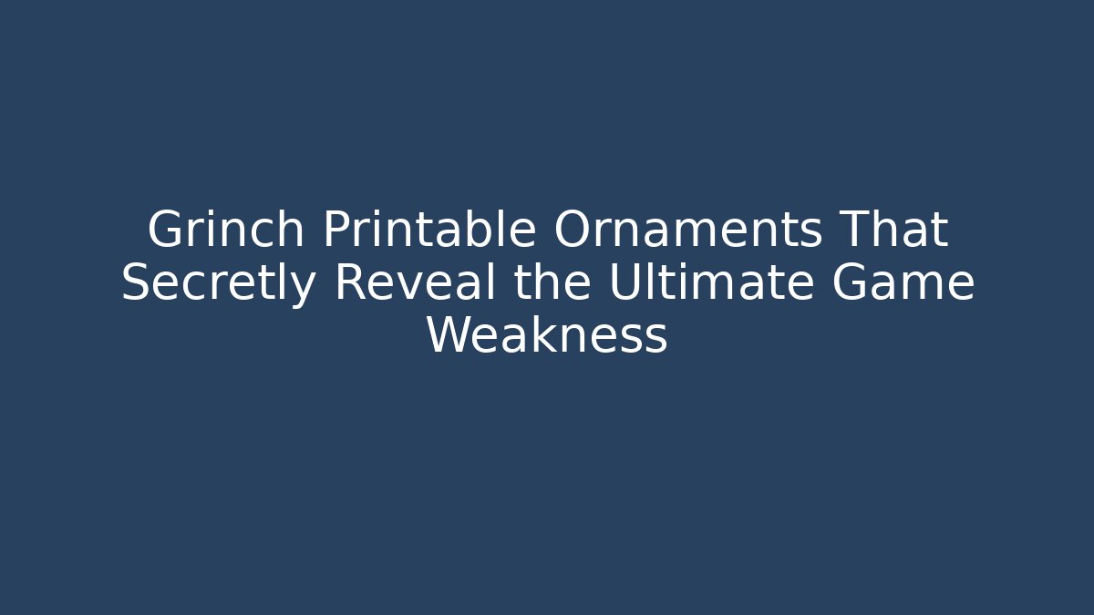 Grinch Printable Ornaments That Secretly Reveal the Ultimate Game Weakness