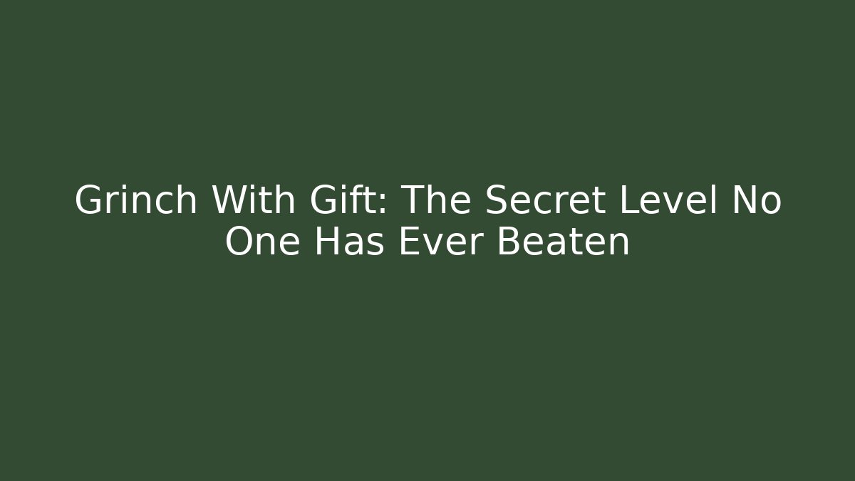 Grinch With Gift: The Secret Level No One Has Ever Beaten