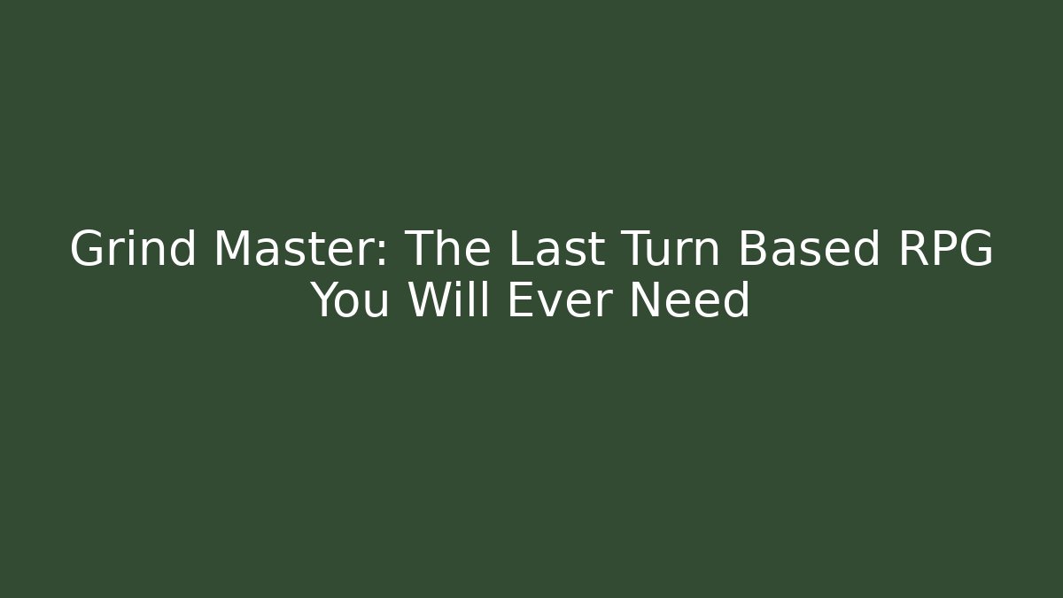Grind Master: The Last Turn Based RPG You Will Ever Need