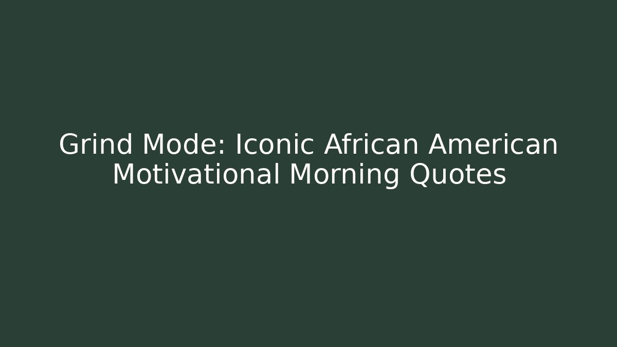 Grind Mode: Iconic African American Motivational Morning Quotes
