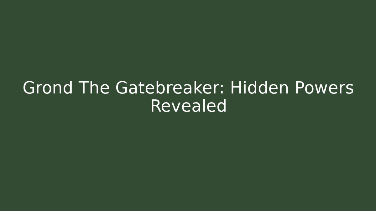 Grond The Gatebreaker: Hidden Powers Revealed