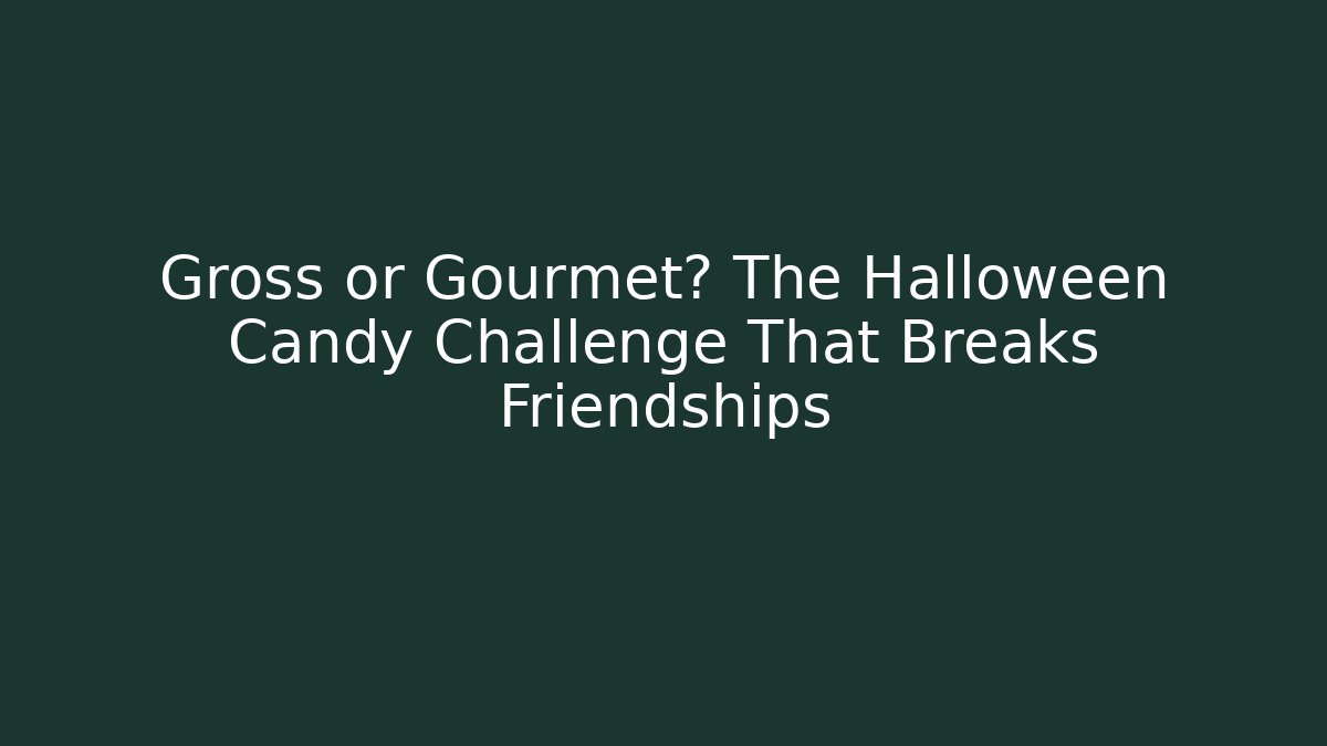 Gross or Gourmet? The Halloween Candy Challenge That Breaks Friendships