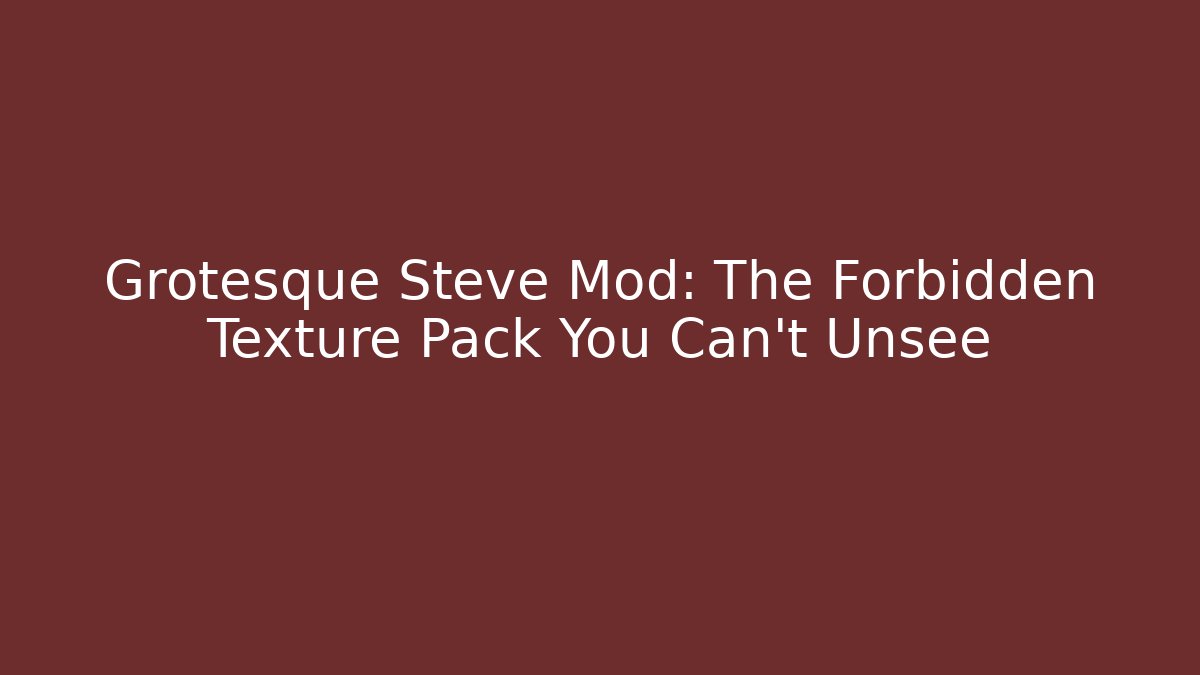 Grotesque Steve Mod: The Forbidden Texture Pack You Can't Unsee