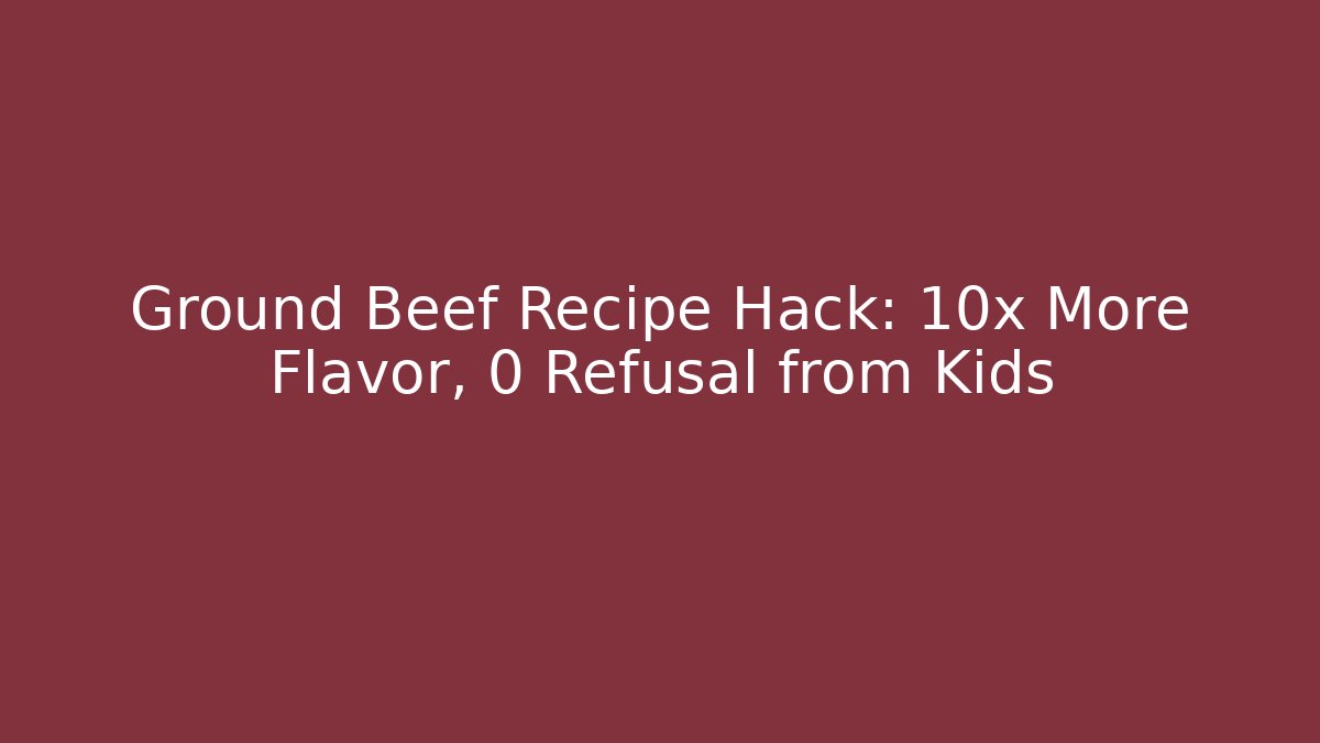 Ground Beef Recipe Hack: 10x More Flavor, 0 Refusal from Kids - Felix Cat Insurance