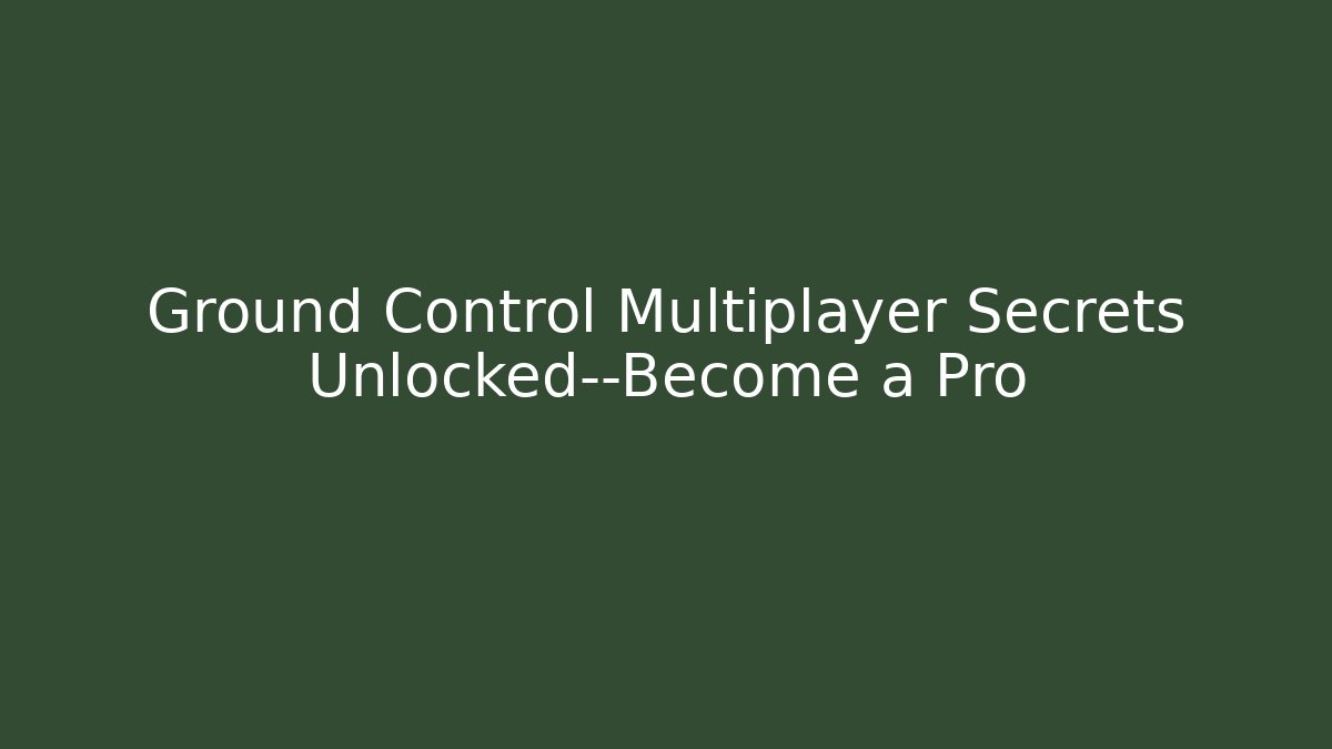 Ground Control Multiplayer Secrets Unlocked—Become a Pro - Felix Cat Insurance
