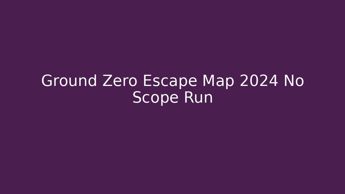 Ground Zero Escape Map 2024 No Scope Run