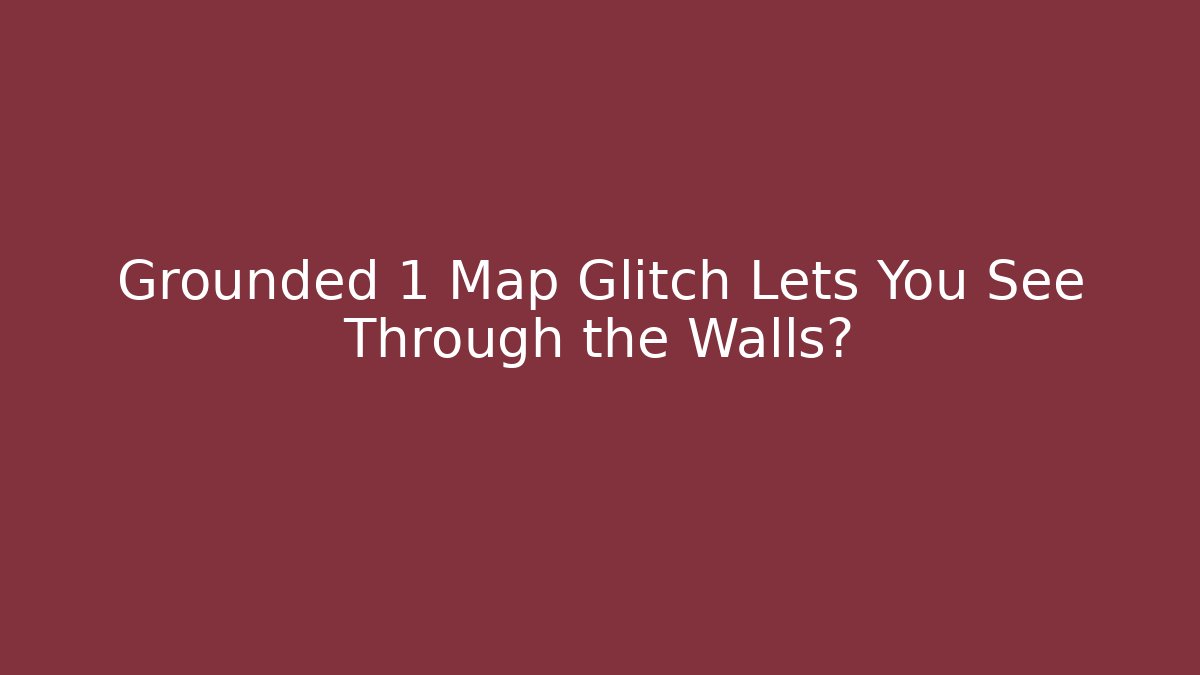 Grounded 1 Map Glitch Lets You See Through the Walls? - Felix Cat Insurance