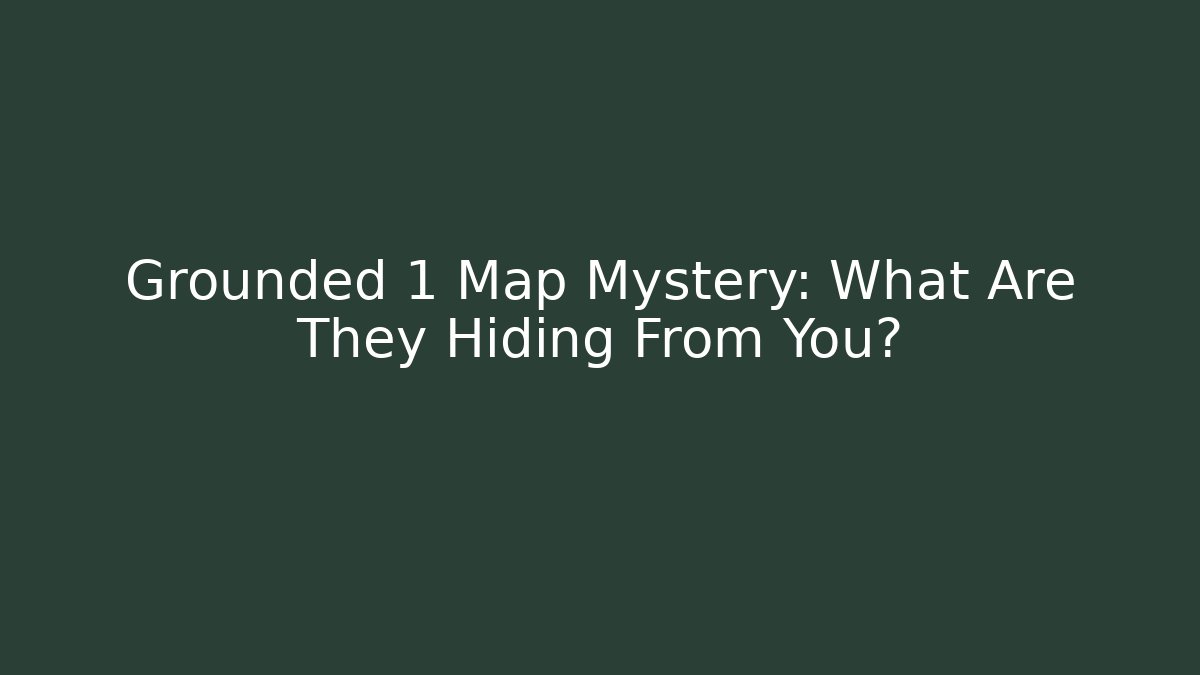 Grounded 1 Map Mystery: What Are They Hiding From You?