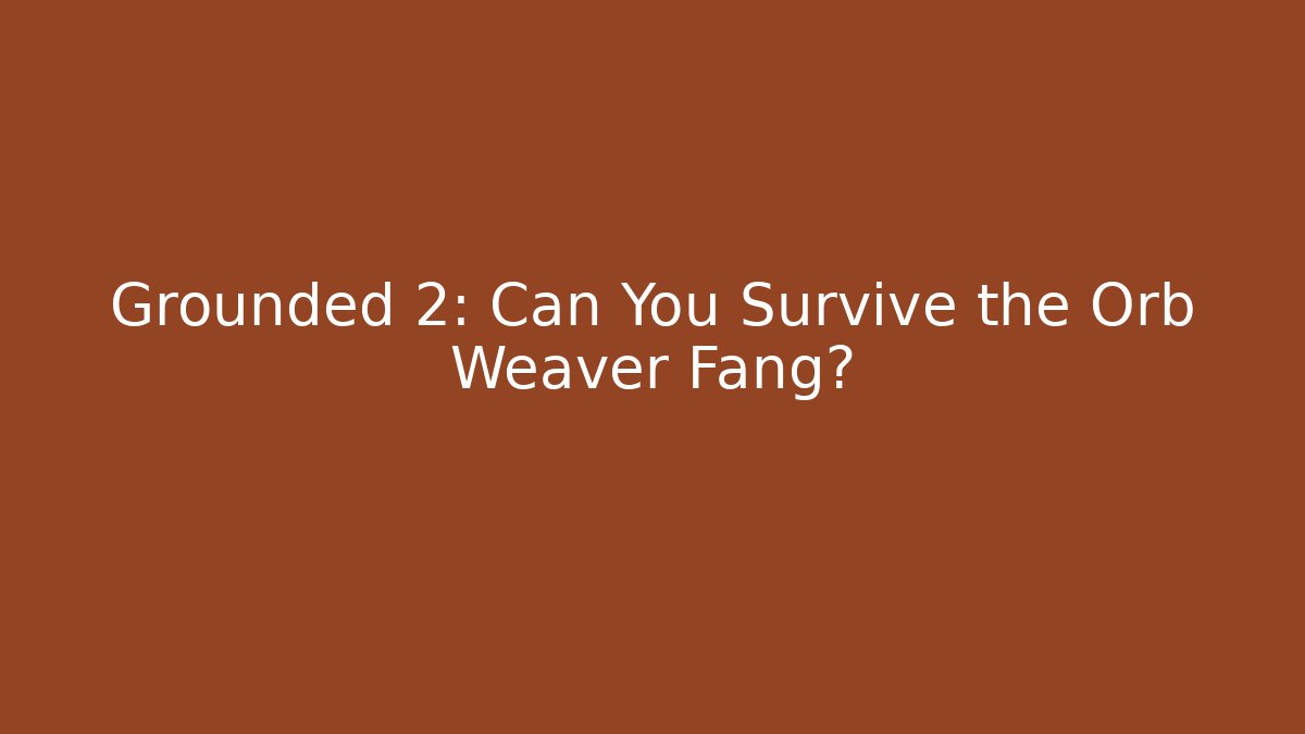 Grounded 2: Can You Survive the Orb Weaver Fang?