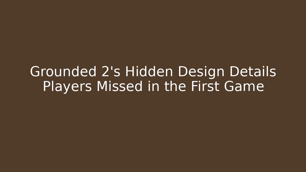 Grounded 2’s Hidden Design Details Players Missed in the First Game