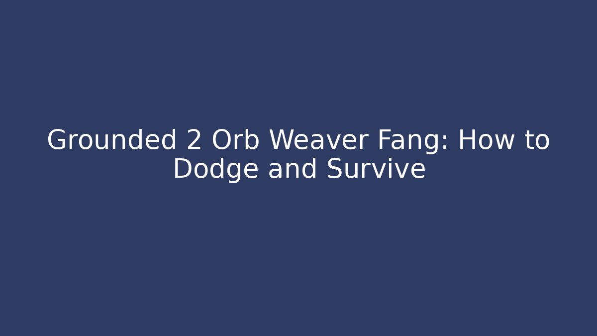 Grounded 2 Orb Weaver Fang: How to Dodge and Survive