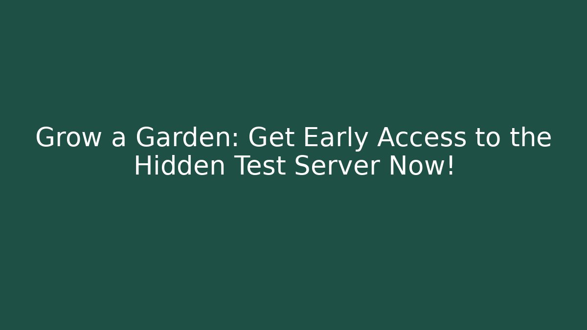 Grow a Garden: Get Early Access to the Hidden Test Server Now!