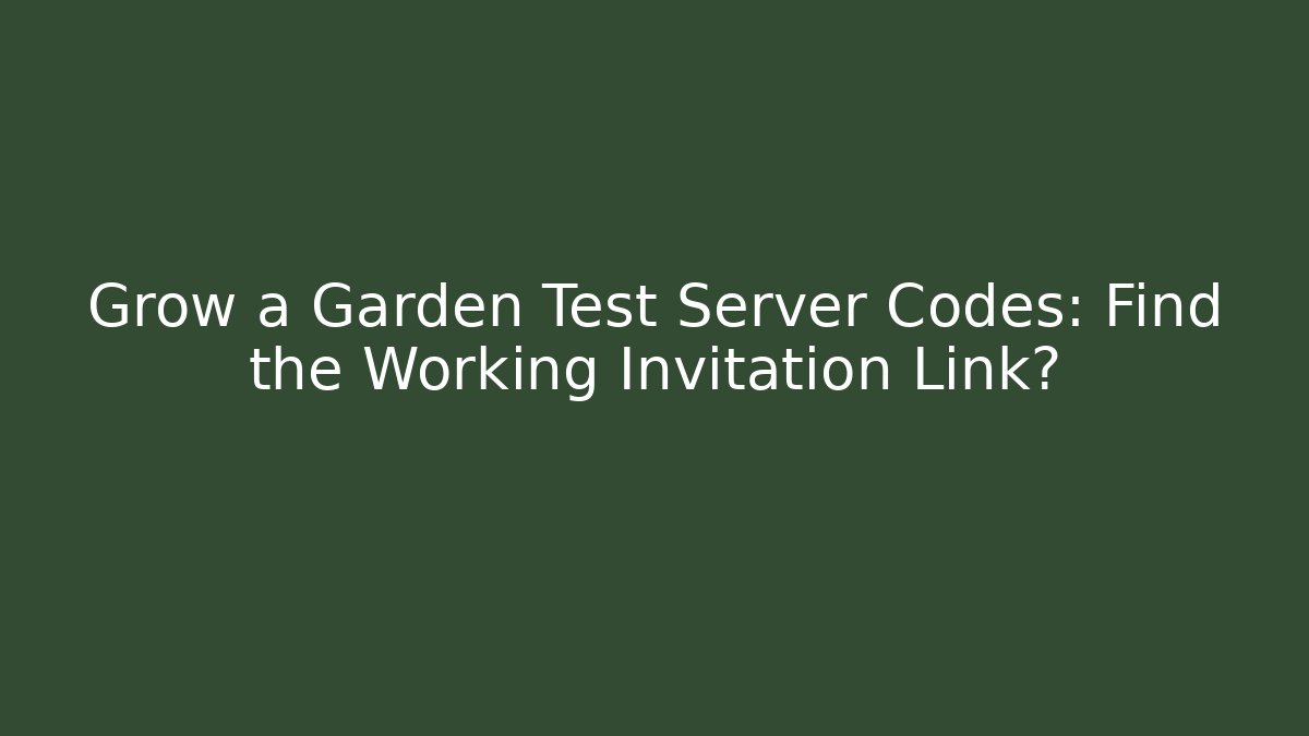 Grow a Garden Test Server Codes: Find the Working Invitation Link?