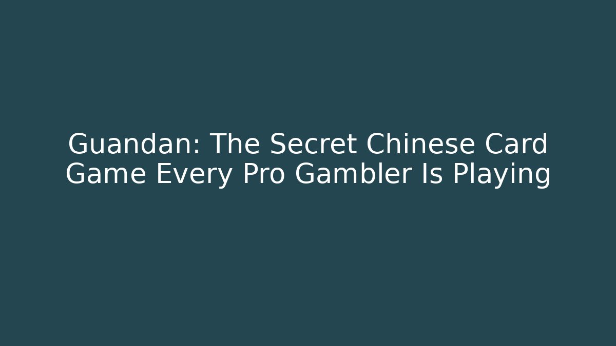 Guandan: The Secret Chinese Card Game Every Pro Gambler Is Playing