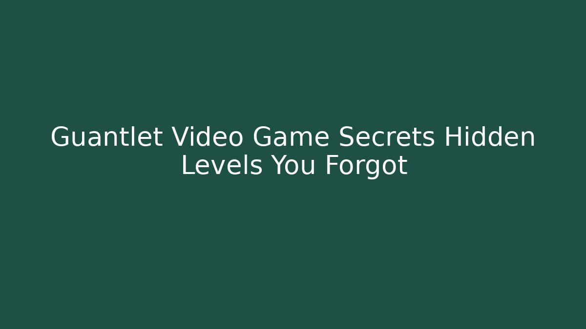Guantlet Video Game Secrets Hidden Levels You Forgot