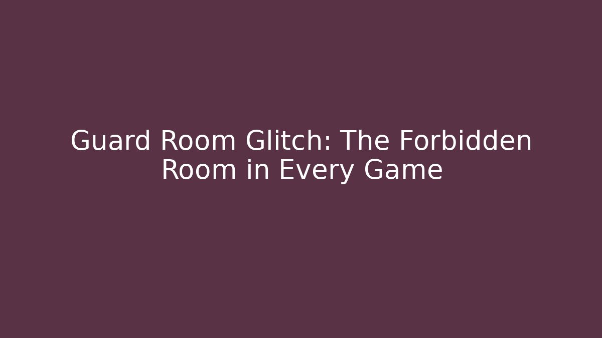 Guard Room Glitch: The Forbidden Room in Every Game