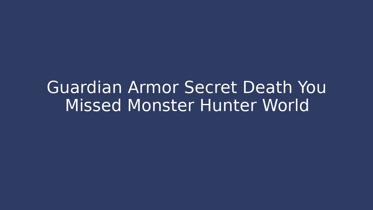 Guardian Armor Secret Death You Missed Monster Hunter World