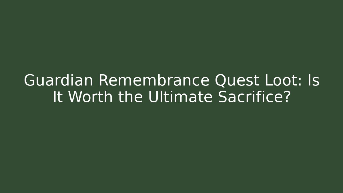 Guardian Remembrance Quest Loot: Is It Worth the Ultimate Sacrifice? - Felix Cat Insurance